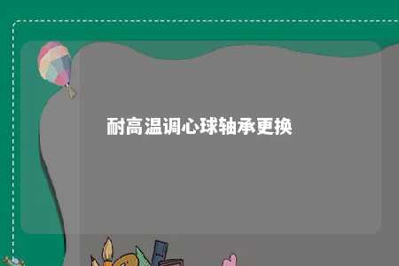 耐高温调心球轴承更换 